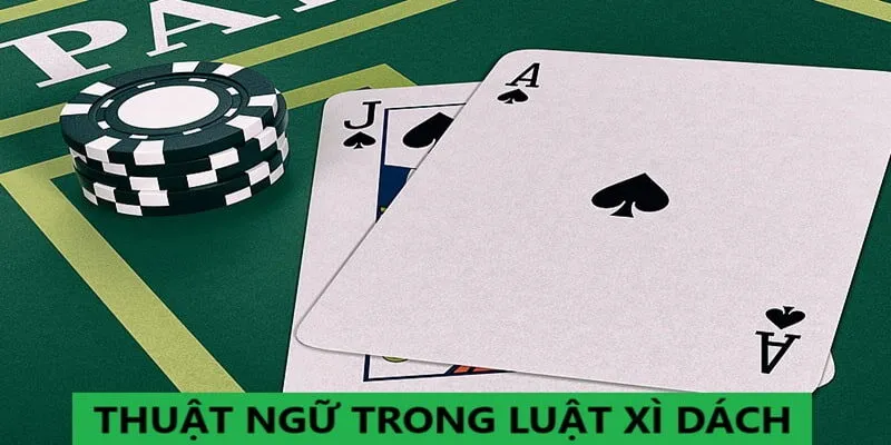 Thuật ngữ trong luật chơi Xì Dách chi tiết